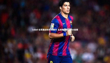 1xbet-日耳曼战车势如破竹 五连胜强势领跑小组赛