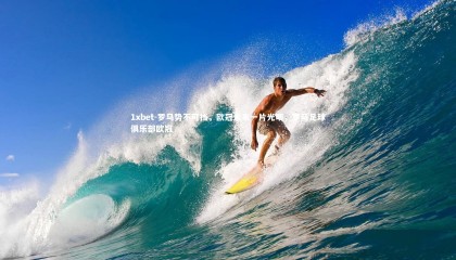 1xbet-罗马势不可挡，欧冠未来一片光明，罗马足球俱乐部欧冠