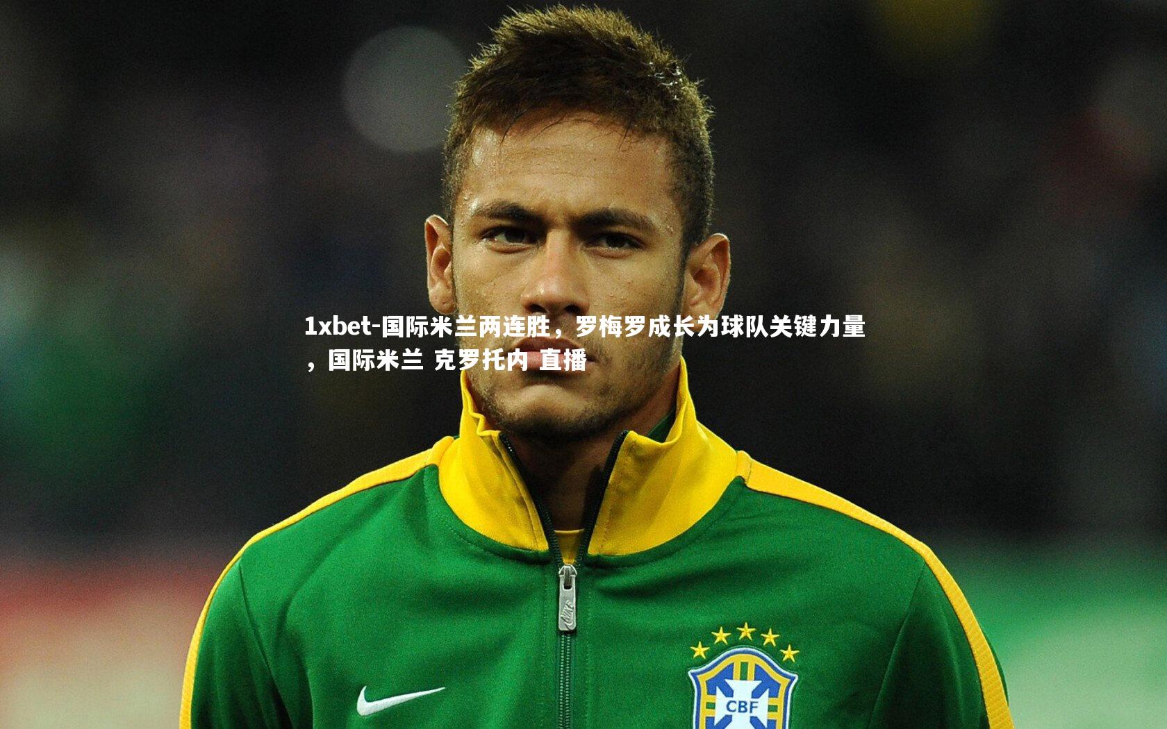 国际米兰两连胜,罗梅罗成长为球队关键力量,国际米兰 克罗托内 直播